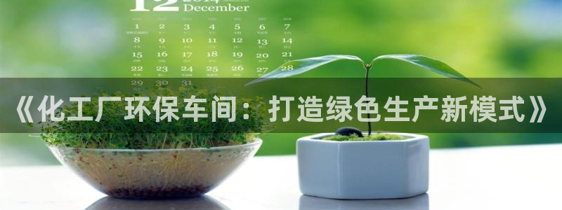 亿万先生官方客服电话：《化工厂环保车间：打造绿色生产新模式》