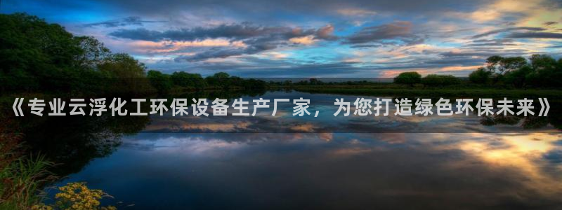 亿万网友在线实时为您解答问题：《专业云浮化工环保设备生产厂家，为您打造绿色环保未来》