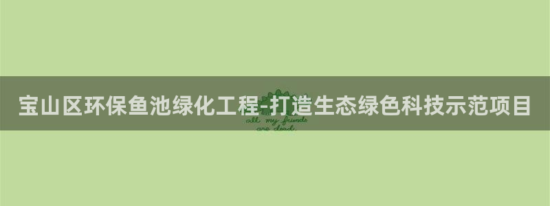亿万剧集：宝山区环保鱼池绿化工程-打造生态绿色科技示范项目