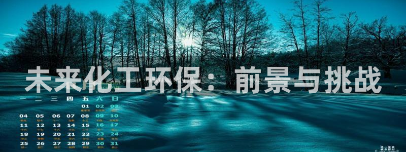 亿万钱包app下载：未来化工环保：前景与挑战