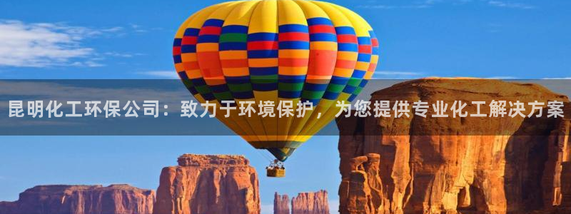 亿万先生网址生：昆明化工环保公司：致力于环境保护，为您提供专业化工解决方案