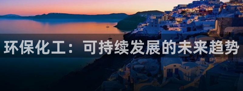 亿万billions：环保化工：可持续发展的未来趋势