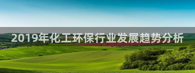 亿万先生手游下载官网：2019年化工环保行业发展趋势分析