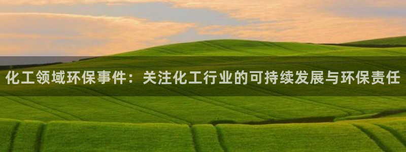 亿万首富游戏破解版无限钻石：化工领域环保事件：关注化工行业的可持续发展与环保责任
