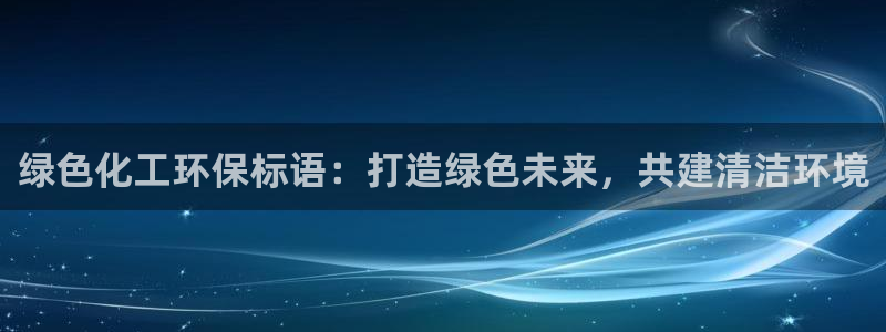 亿万先生客户端官网：绿色化工环保标语：打造绿色未来，共建清洁环境
