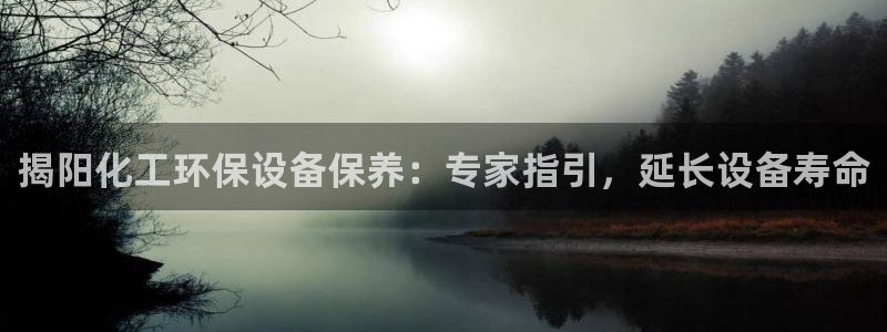 亿万app：揭阳化工环保设备保养：专家指引，延长设备寿命