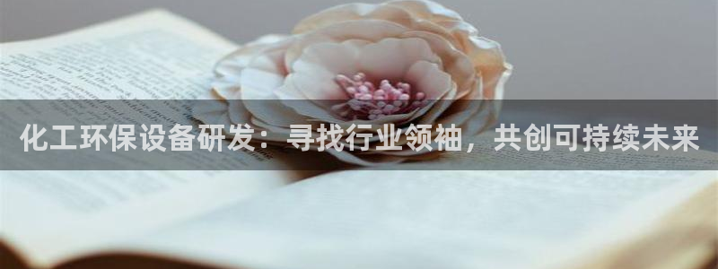 亿万先生mr01官网 - 亿万先生手机版入：化工环保设备研发：寻找行业领袖，共创可持续未来