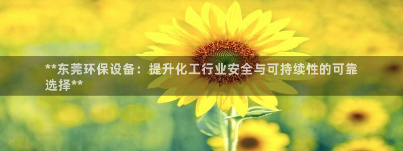 亿万先生情侣车有什么用：**东莞环保设备：提升化工行业安全与可持续性的可靠
选择**