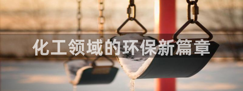 亿万的亿：化工领域的环保新篇章