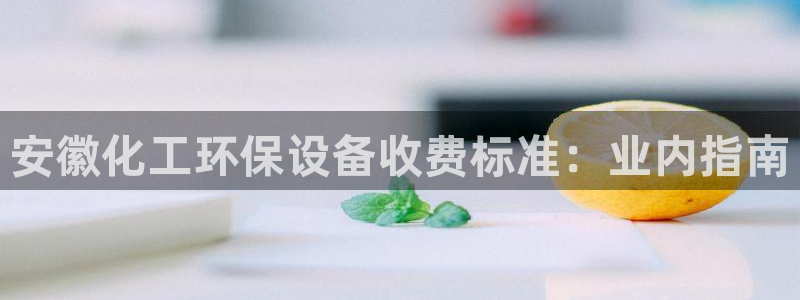 亿万同人字幕分享jogoduplo：安徽化工环保设备收费标准：业内指南