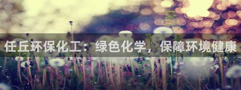 电影亿万：任丘环保化工：绿色化学，保障环境健康