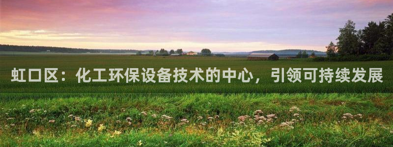 亿万先生客服联系方式是什么：虹口区：化工环保设备技术的中心，引领可持续发展