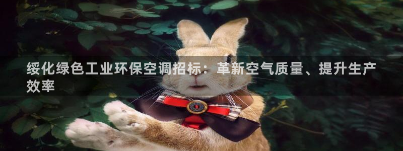 亿万个世界 科幻简介：绥化绿色工业环保空调招标：革新空气质量、提升生产
效率