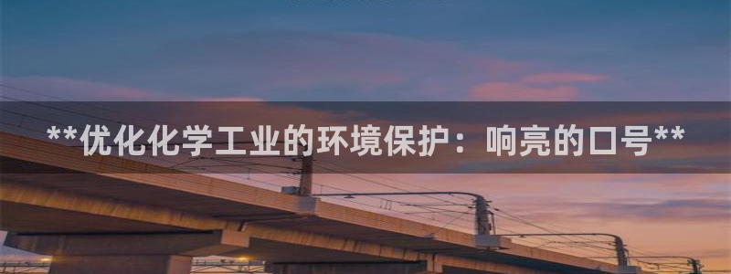 亿万先生网页版下载：**优化化学工业的环境保护：响亮的口号**