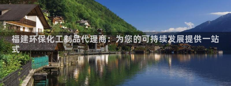 亿万先生换网址了吗知乎：福建环保化工制品代理商：为您的可持续发展提供一站
式