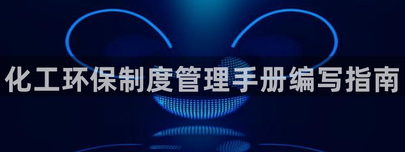 亿万先生手机版客户端下载官网：化工环保制度管理手册编写指南