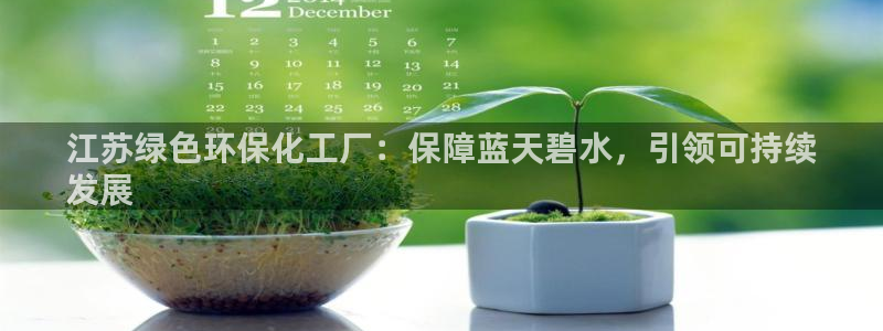 亿万堂官网：江苏绿色环保化工厂：保障蓝天碧水，引领可持续
发展