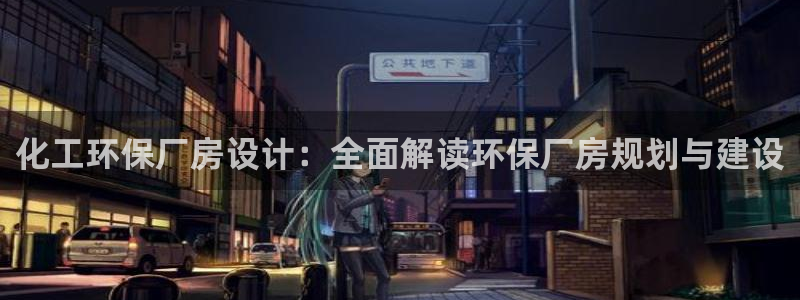亿万先生官方网站客户端下载安装：化工环保厂房设计：全面解读环保厂房规划与建设