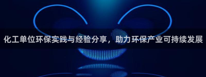 亿万客户端：化工单位环保实践与经验分享，助力环保产业可持续发展