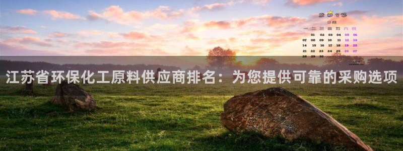 亿万百度百科官网：江苏省环保化工原料供应商排名：为您提供可靠的采购选项