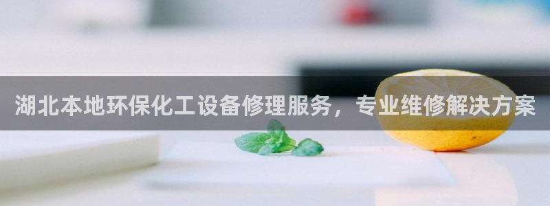 亿万先生合并网址是多少：湖北本地环保化工设备修理服务，专业维修解决方案